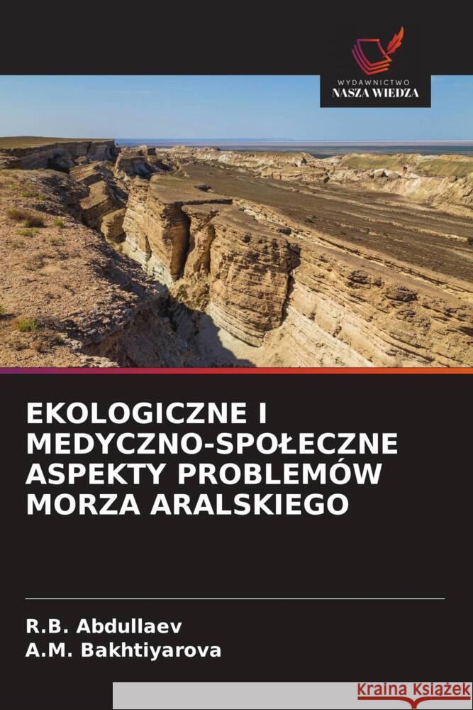 EKOLOGICZNE I MEDYCZNO-SPOLECZNE ASPEKTY PROBLEMÓW MORZA ARALSKIEGO Abdullaev, R.B., Bakhtiyarova, A.M. 9786208570484 Wydawnictwo Nasza Wiedza
