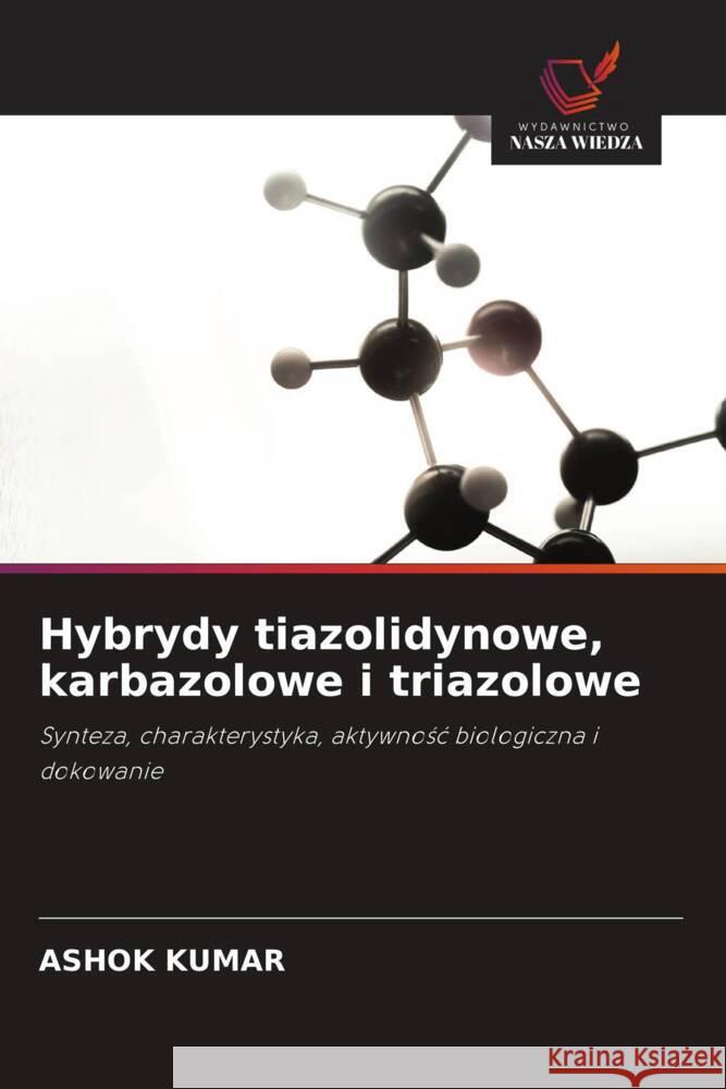 Hybrydy tiazolidynowe, karbazolowe i triazolowe Kumar, Ashok 9786208570781