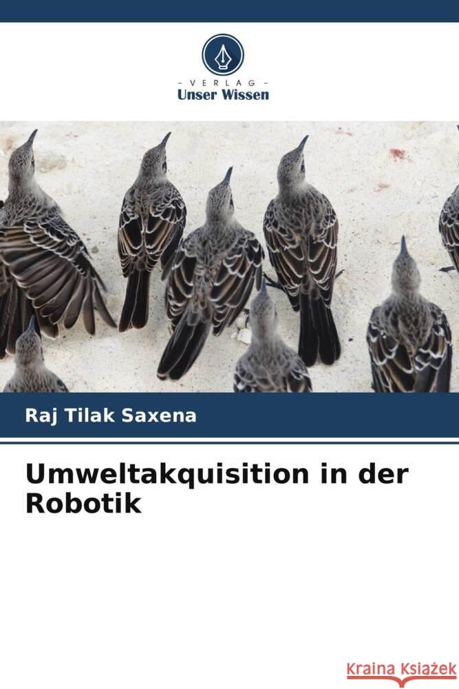 Umweltakquisition in der Robotik Saxena, Raj Tilak 9786208571047 Verlag Unser Wissen