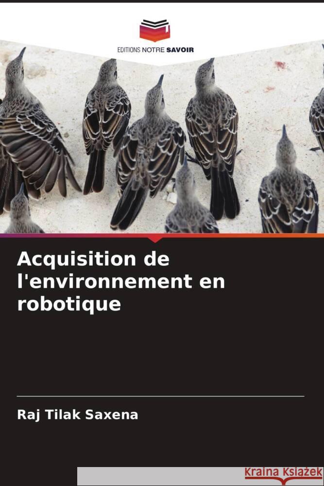 Acquisition de l'environnement en robotique Saxena, Raj Tilak 9786208571085 Editions Notre Savoir