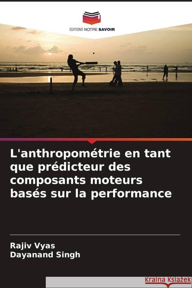 L'anthropométrie en tant que prédicteur des composants moteurs basés sur la performance Vyas, Rajiv, Singh, Dayanand 9786208572174