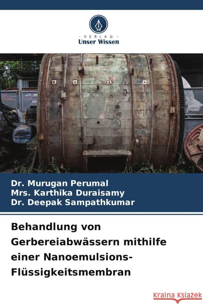Behandlung von Gerbereiabwässern mithilfe einer Nanoemulsions-Flüssigkeitsmembran Perumal, Dr. Murugan, Duraisamy, Mrs. Karthika, Sampathkumar, Dr. Deepak 9786208572273
