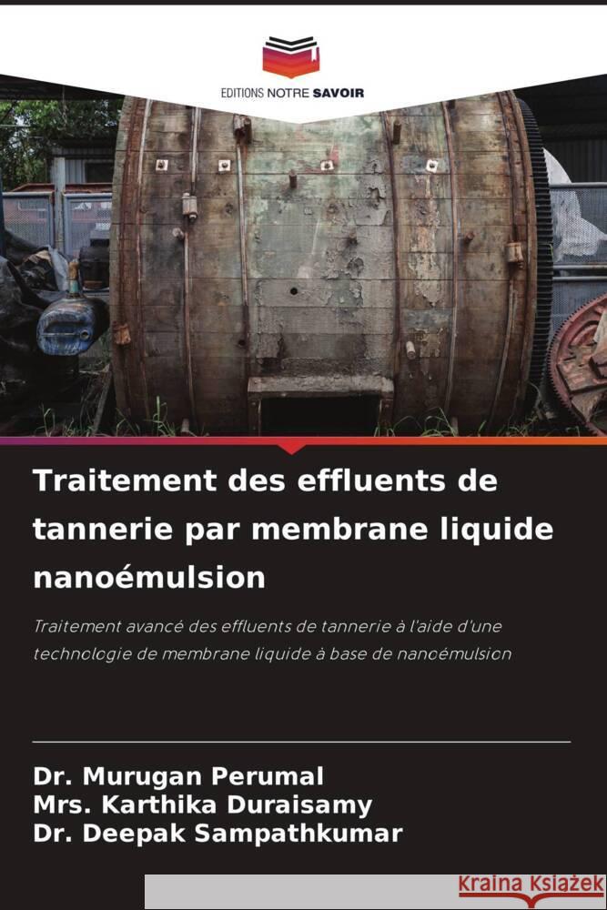 Traitement des effluents de tannerie par membrane liquide nano?mulsion Murugan Perumal Karthika Duraisamy Deepak Sampathkumar 9786208572310