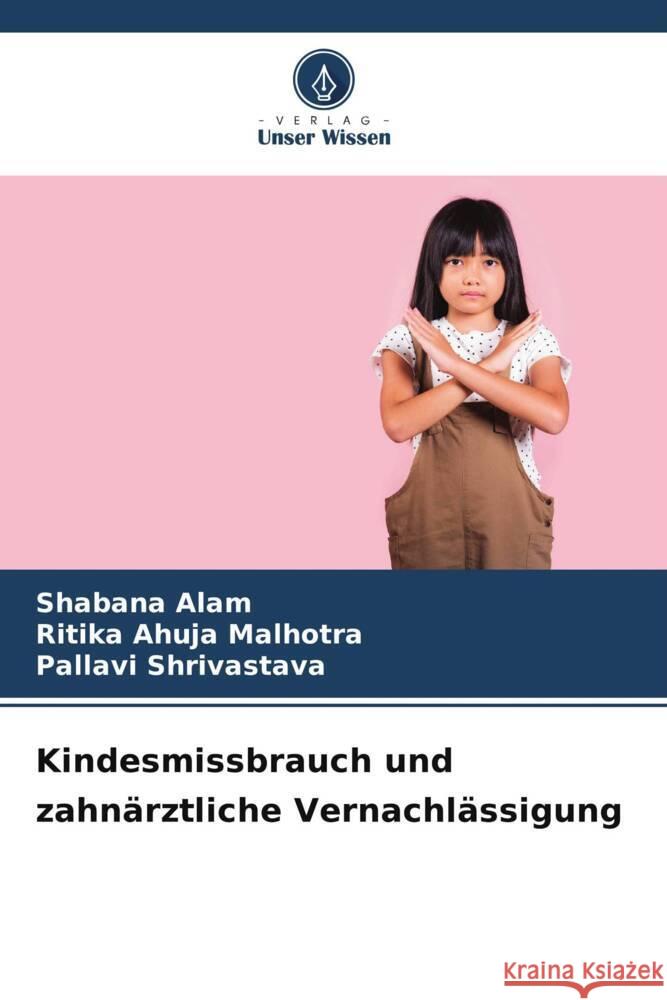 Kindesmissbrauch und zahnärztliche Vernachlässigung Alam, Shabana, Ahuja Malhotra, Ritika, Shrivastava, Pallavi 9786208572327
