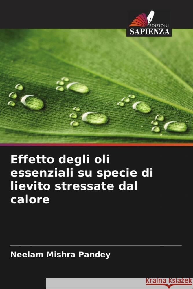 Effetto degli oli essenziali su specie di lievito stressate dal calore Mishra Pandey, Neelam 9786208573089