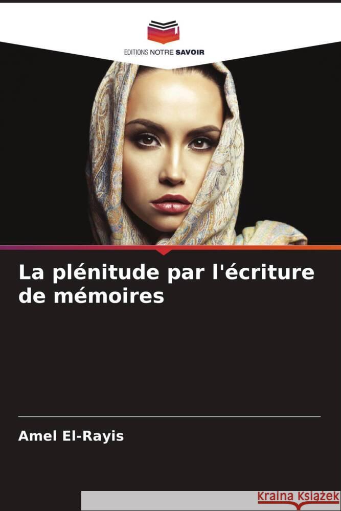 La pl?nitude par l'?criture de m?moires Amel El-Rayis 9786208574277 Editions Notre Savoir