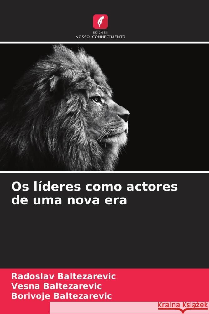 Os líderes como actores de uma nova era Baltezarevic, Radoslav, Baltezarevic, Vesna, Baltezarevic, Borivoje 9786208574642