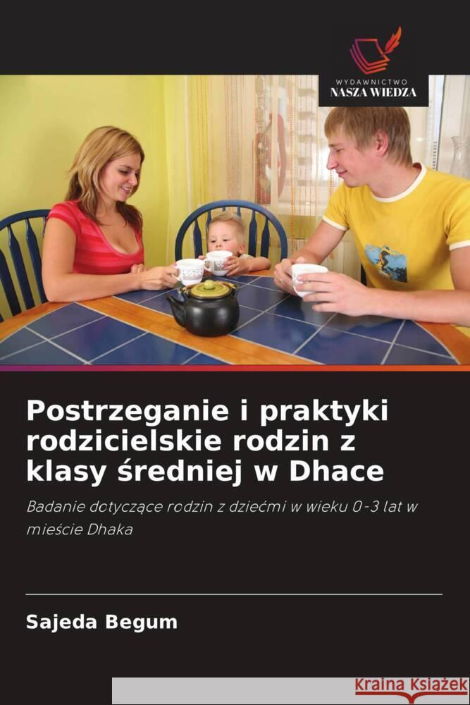 Postrzeganie i praktyki rodzicielskie rodzin z klasy sredniej w Dhace Begum, Sajeda 9786208574727 Wydawnictwo Nasza Wiedza