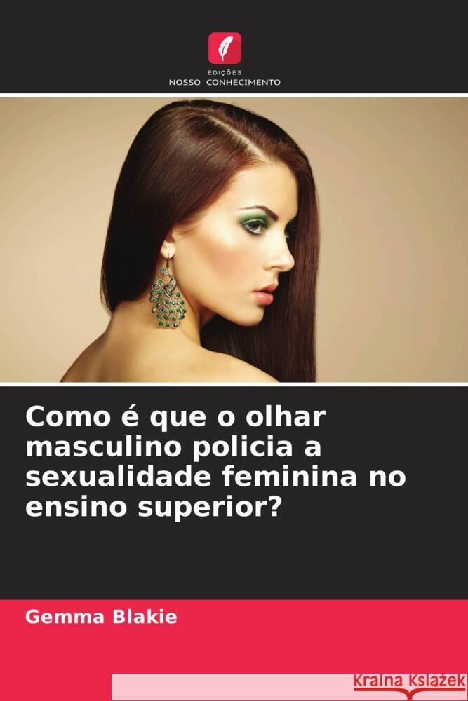 Como é que o olhar masculino policia a sexualidade feminina no ensino superior? Blakie, Gemma 9786208574895
