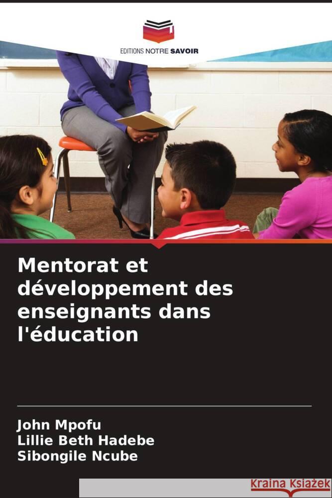 Mentorat et d?veloppement des enseignants dans l'?ducation John Mpofu Lillie Beth Hadebe Sibongile Ncube 9786208575021