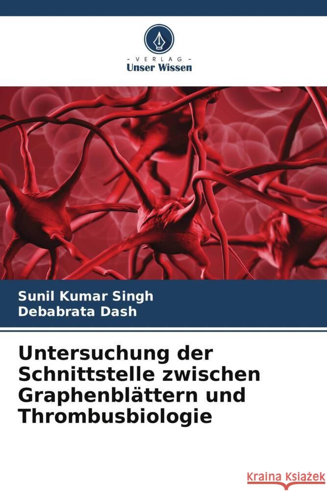 Untersuchung der Schnittstelle zwischen Graphenblättern und Thrombusbiologie Singh, Sunil Kumar, Dash, Debabrata 9786208576141