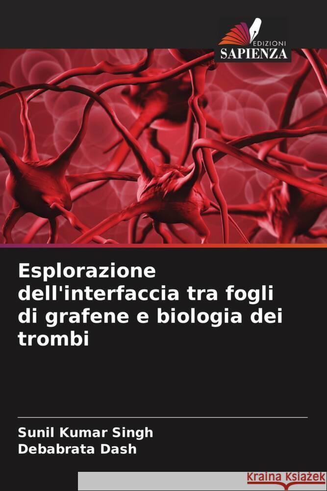 Esplorazione dell'interfaccia tra fogli di grafene e biologia dei trombi Singh, Sunil Kumar, Dash, Debabrata 9786208576172