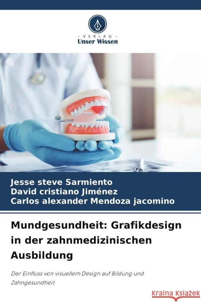 Mundgesundheit: Grafikdesign in der zahnmedizinischen Ausbildung Sarmiento, Jesse Steve, Jiménez, David Cristiano, Mendoza Jacomino, Carlos Alexander 9786208576202