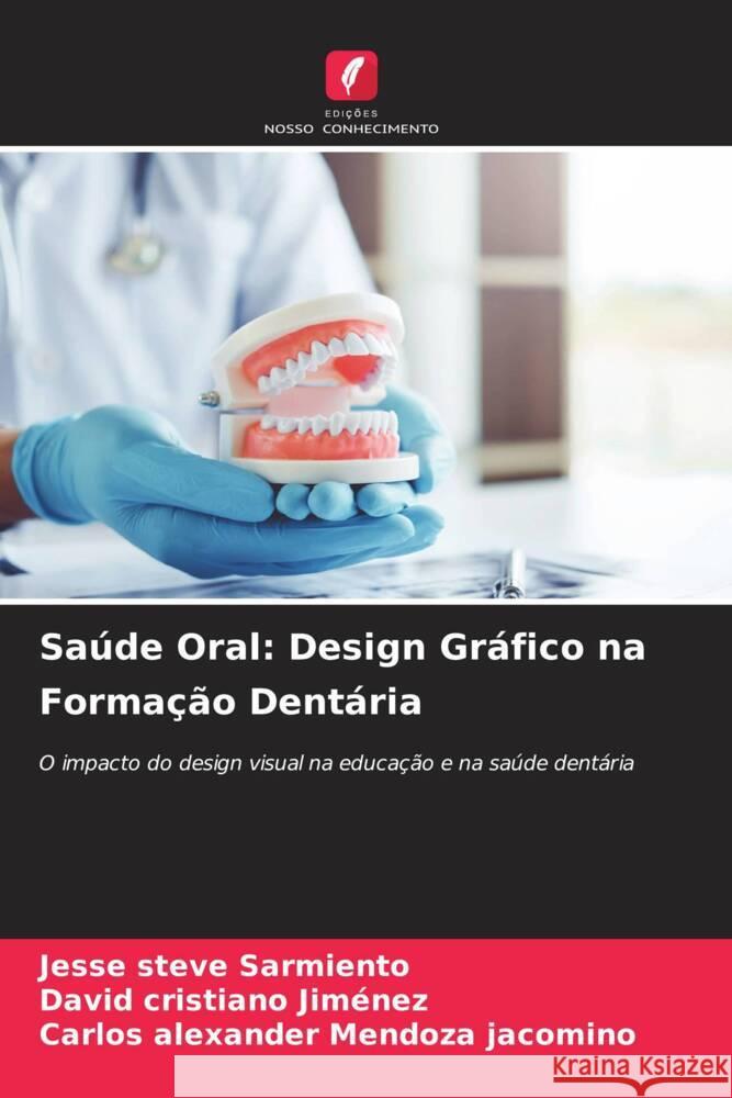 Saúde Oral: Design Gráfico na Formação Dentária Sarmiento, Jesse Steve, Jiménez, David Cristiano, Mendoza Jacomino, Carlos Alexander 9786208576233