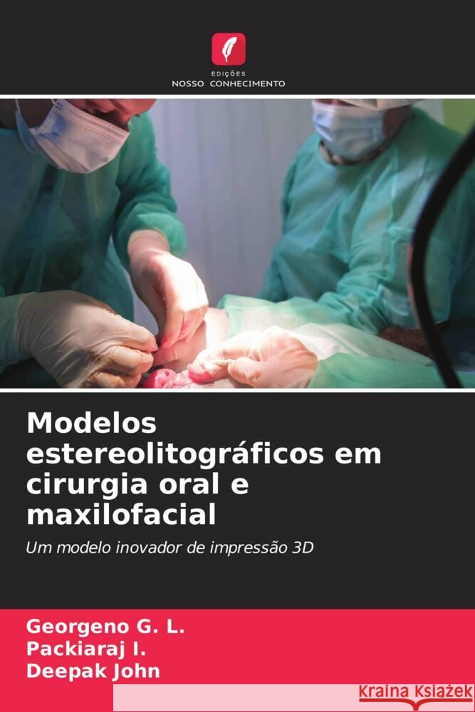 Modelos estereolitográficos em cirurgia oral e maxilofacial G. L., Georgeno, I., Packiaraj, John, Deepak 9786208576967 Edições Nosso Conhecimento