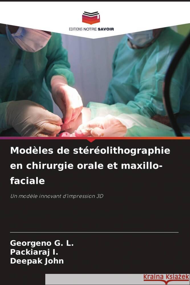 Modèles de stéréolithographie en chirurgie orale et maxillo-faciale G. L., Georgeno, I., Packiaraj, John, Deepak 9786208577018 Editions Notre Savoir