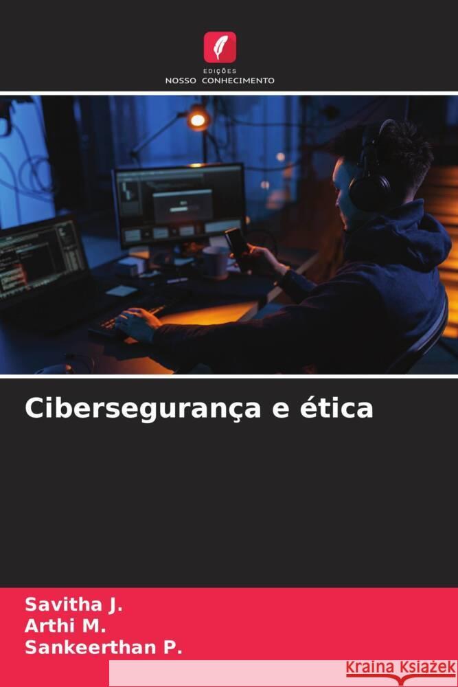 Cibersegurança e ética J., Savitha, M., Arthi, P., Sankeerthan 9786208577230