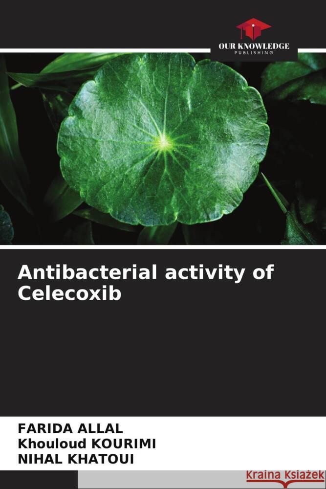 Antibacterial activity of Celecoxib Allal, Farida, KOURIMI, Khouloud, KHATOUI, NIHAL 9786208578121 Our Knowledge Publishing