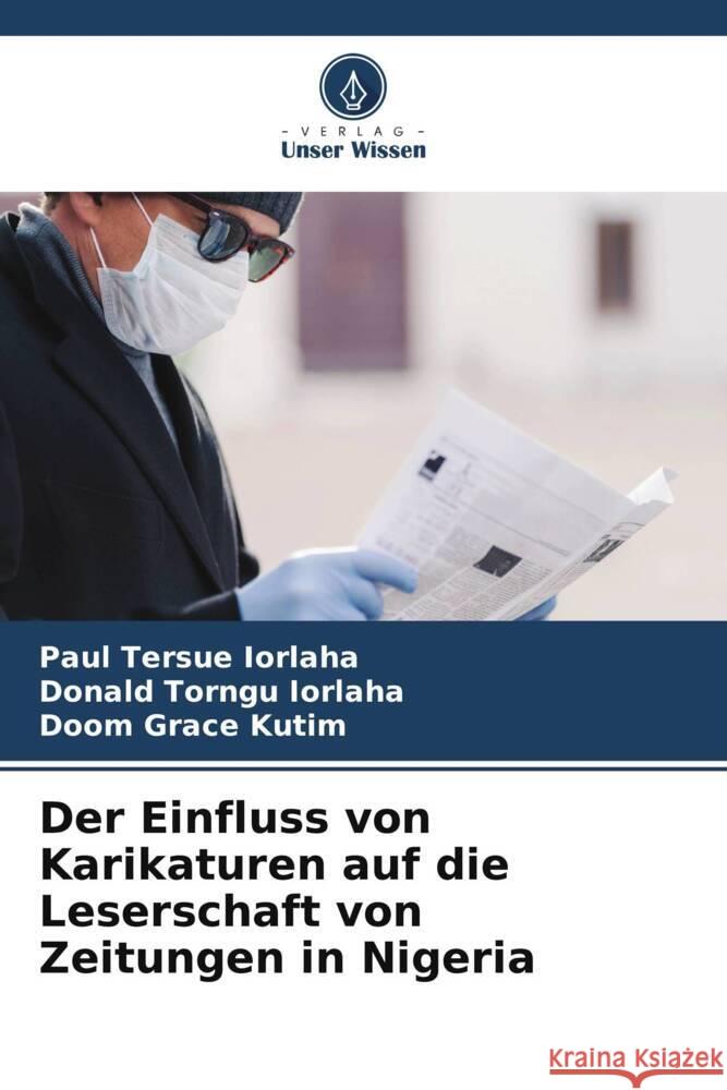 Der Einfluss von Karikaturen auf die Leserschaft von Zeitungen in Nigeria Paul Tersue Iorlaha Donald Torngu Iorlaha Doom Grace Kutim 9786208578305 Verlag Unser Wissen