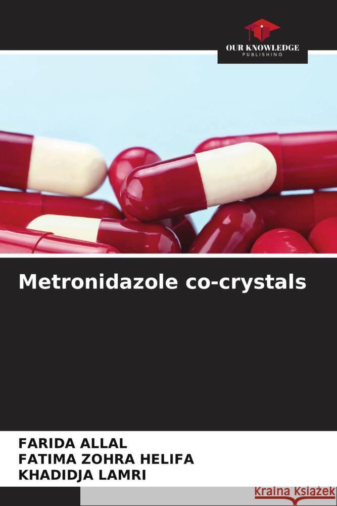Metronidazole co-crystals Allal, Farida, HELIFA, FATIMA ZOHRA, LAMRI, KHADIDJA 9786208578886 Our Knowledge Publishing