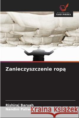 Zanieczyszczenie ropa Baruah, Rishiraj, Paliwal, Nandini 9786208579043 Wydawnictwo Nasza Wiedza