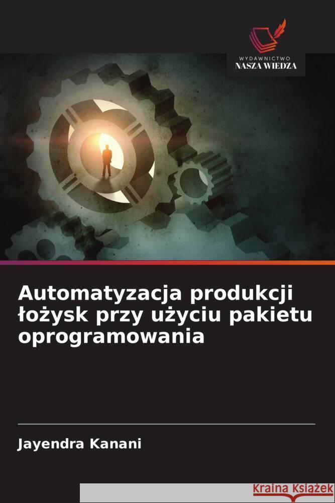 Automatyzacja produkcji lożysk przy użyciu pakietu oprogramowania Jayendra Kanani 9786208579562