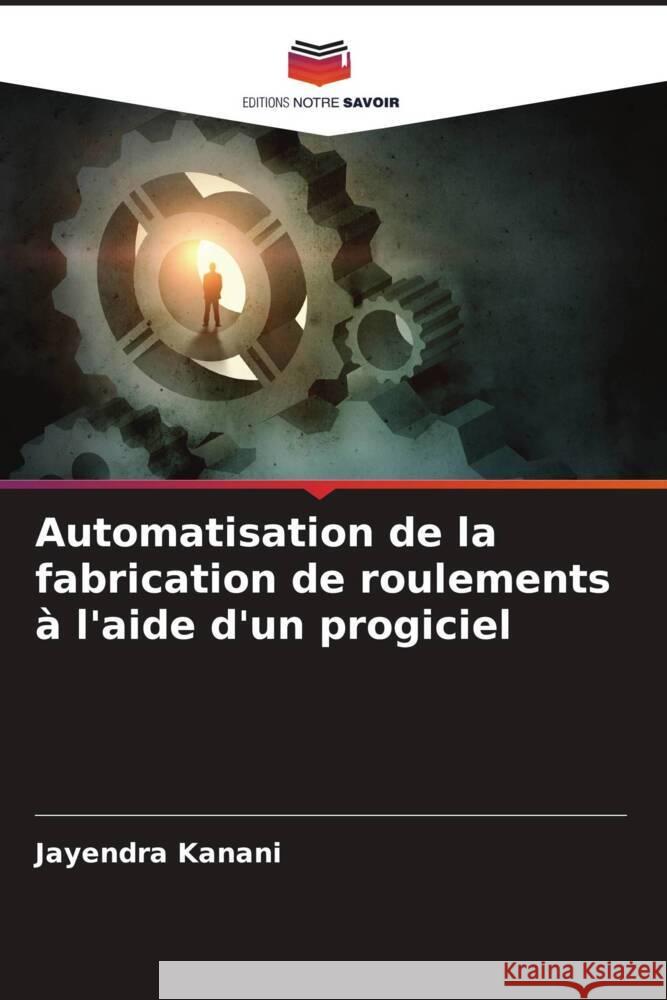 Automatisation de la fabrication de roulements ? l'aide d'un progiciel Jayendra Kanani 9786208579586