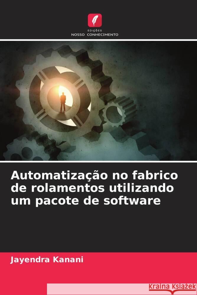 Automatiza??o no fabrico de rolamentos utilizando um pacote de software Jayendra Kanani 9786208579616