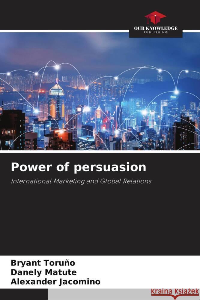Power of persuasion Bryant Toru?o Danely Matute Alexander Jacomino 9786208579883 Our Knowledge Publishing