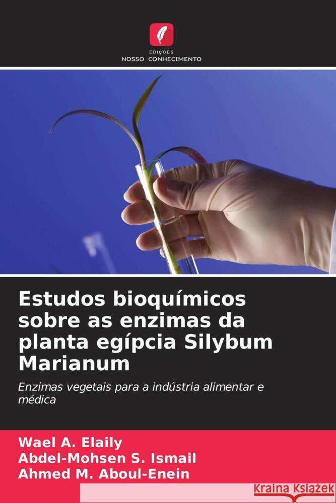 Estudos bioqu?micos sobre as enzimas da planta eg?pcia Silybum Marianum Wael A. Elaily Abdel-Mohsen S. Ismail Ahmed M. Aboul-Enein 9786208580063