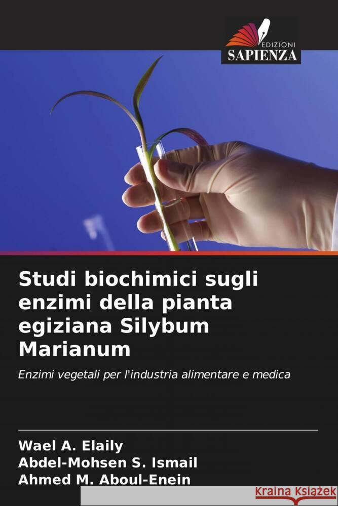 Studi biochimici sugli enzimi della pianta egiziana Silybum Marianum Wael A. Elaily Abdel-Mohsen S. Ismail Ahmed M. Aboul-Enein 9786208580070