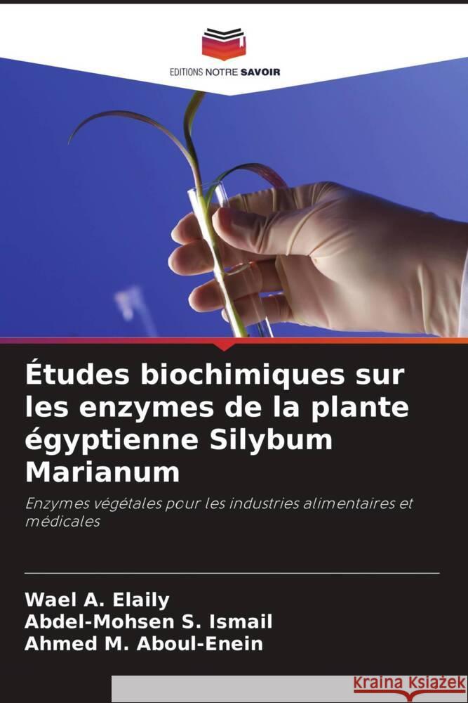 ?tudes biochimiques sur les enzymes de la plante ?gyptienne Silybum Marianum Wael A. Elaily Abdel-Mohsen S. Ismail Ahmed M. Aboul-Enein 9786208580087