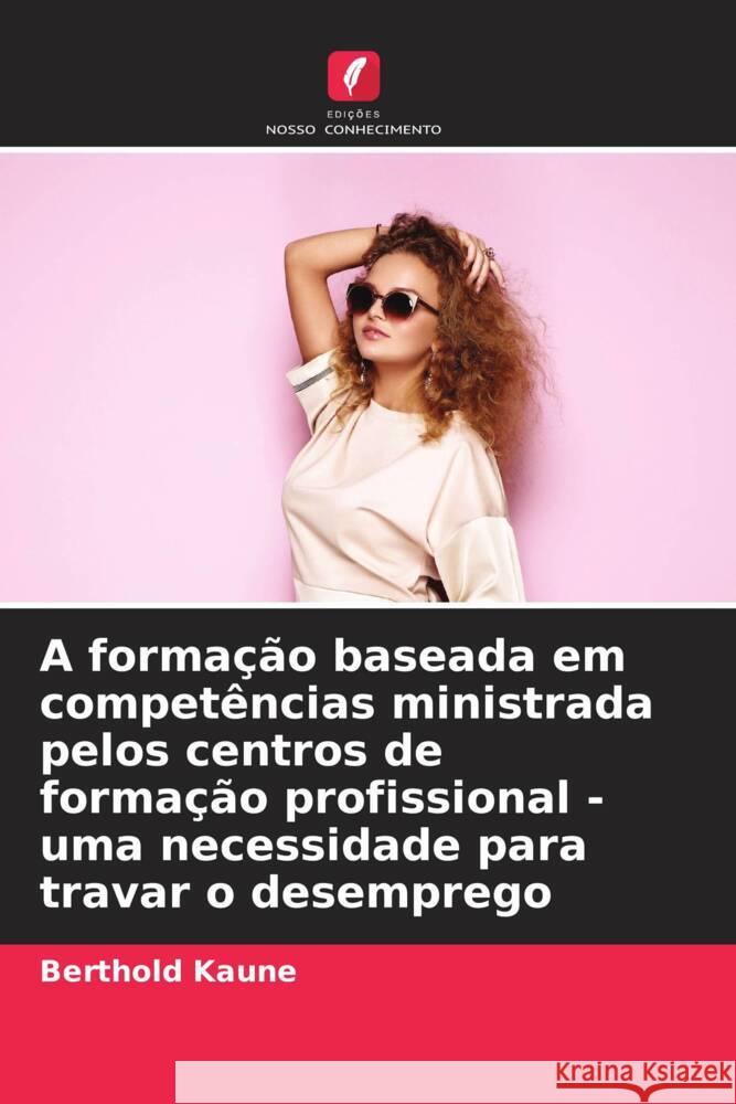 A formação baseada em competências ministrada pelos centros de formação profissional - uma necessidade para travar o desemprego Kaune, Berthold 9786208580827 Edições Nosso Conhecimento