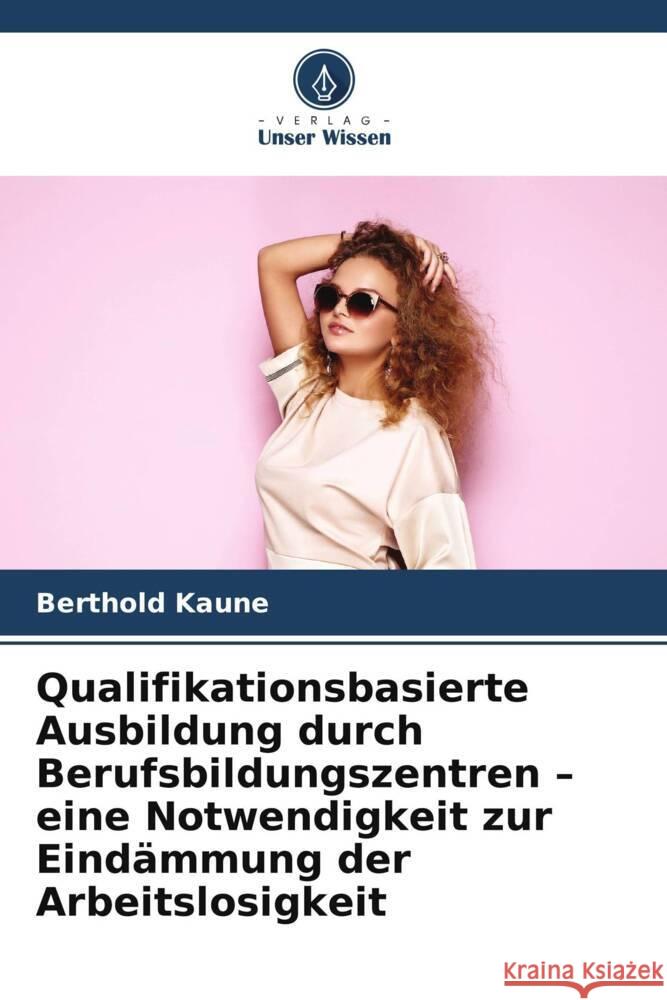 Qualifikationsbasierte Ausbildung durch Berufsbildungszentren - eine Notwendigkeit zur Eindämmung der Arbeitslosigkeit Kaune, Berthold 9786208580889