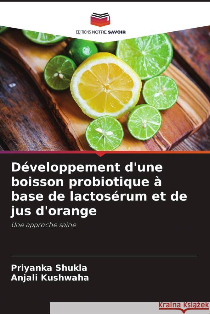 Développement d'une boisson probiotique à base de lactosérum et de jus d'orange Shukla, Priyanka, Kushwaha, Anjali 9786208581060