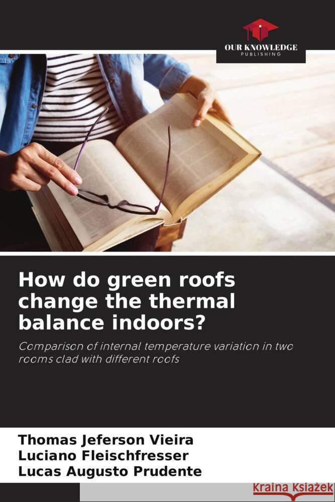 How do green roofs change the thermal balance indoors? Thomas Jeferson Vieira Luciano Fleischfresser Lucas Augusto Prudente 9786208581848