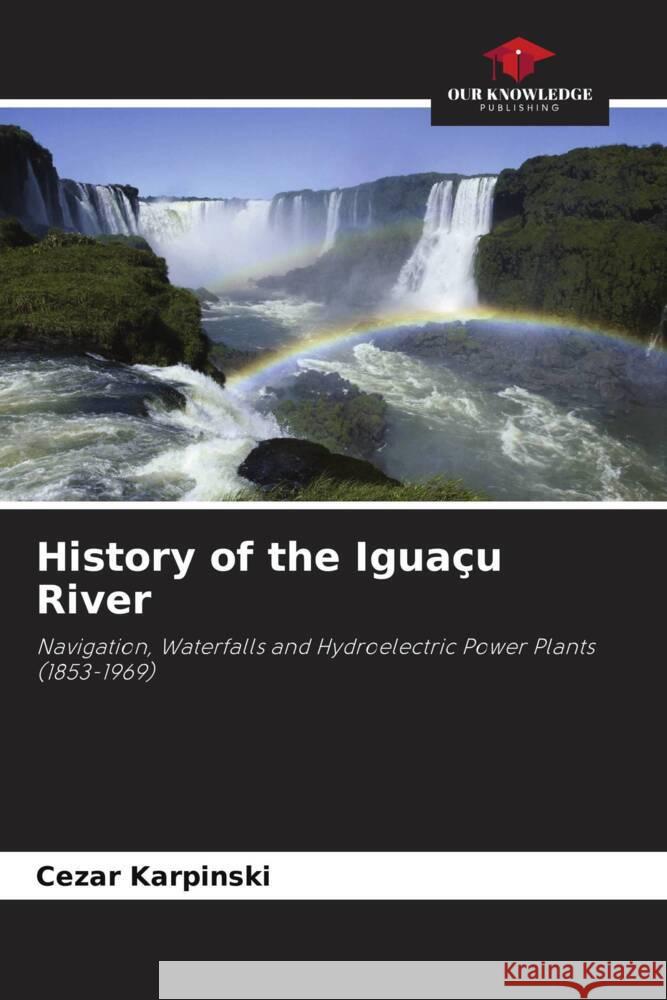History of the Igua?u River Cezar Karpinski 9786208582456