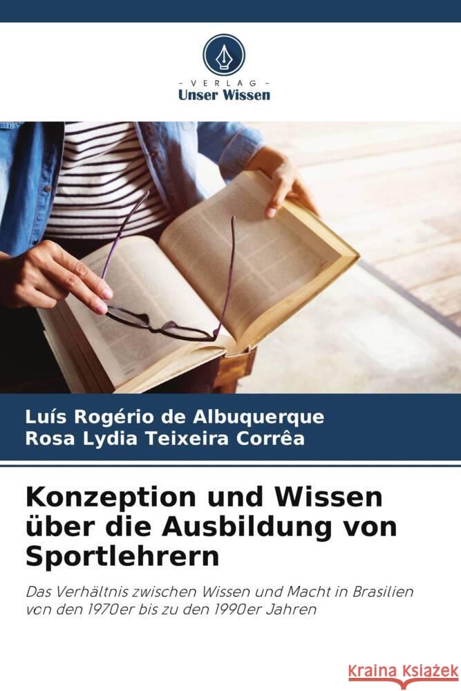 Konzeption und Wissen über die Ausbildung von Sportlehrern de Albuquerque, Luís Rogério, Teixeira Corrêa, Rosa Lydia 9786208582616