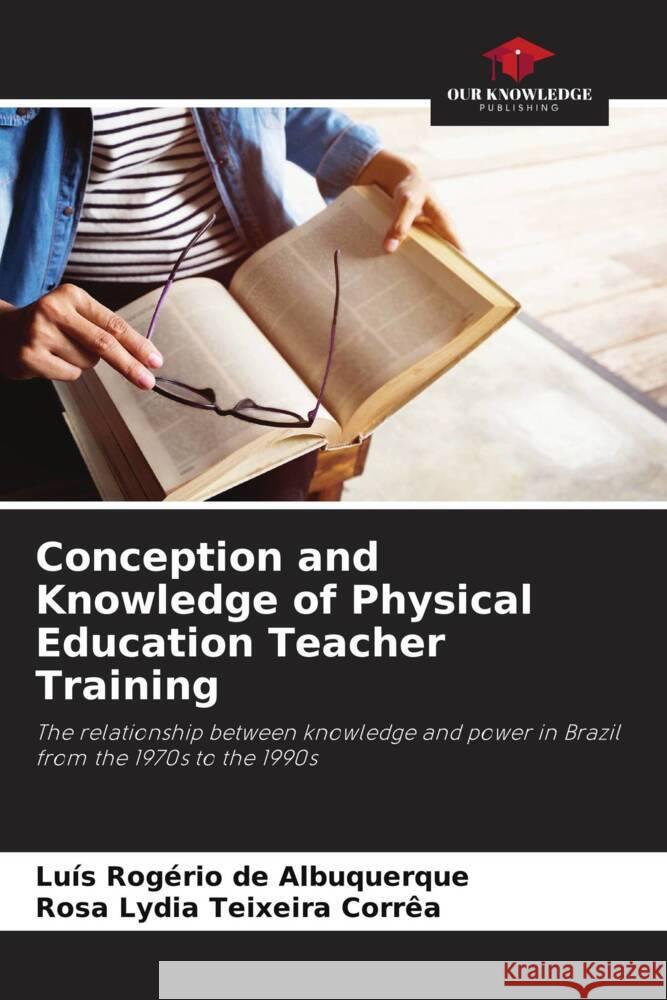 Conception and Knowledge of Physical Education Teacher Training de Albuquerque, Luís Rogério, Teixeira Corrêa, Rosa Lydia 9786208582623