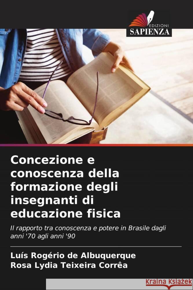 Concezione e conoscenza della formazione degli insegnanti di educazione fisica de Albuquerque, Luís Rogério, Teixeira Corrêa, Rosa Lydia 9786208582661