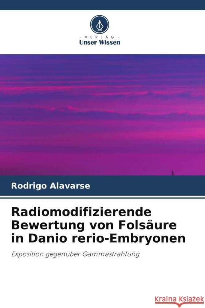 Radiomodifizierende Bewertung von Folsäure in Danio rerio-Embryonen Alavarse, Rodrigo 9786208582876 Verlag Unser Wissen
