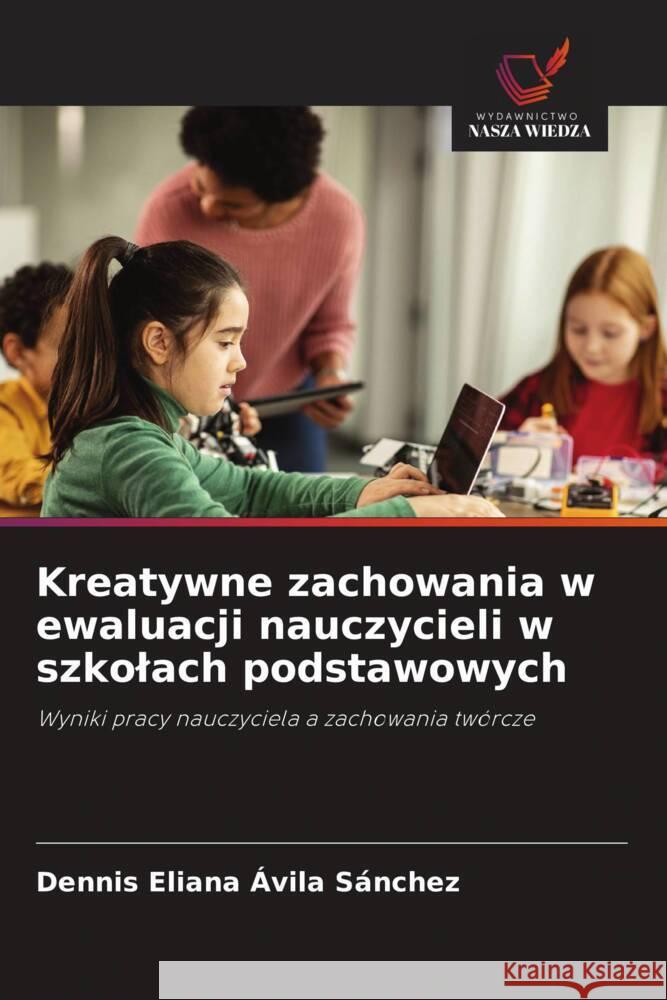 Kreatywne zachowania w ewaluacji nauczycieli w szkolach podstawowych Ávila Sánchez, Dennis Eliana 9786208583668