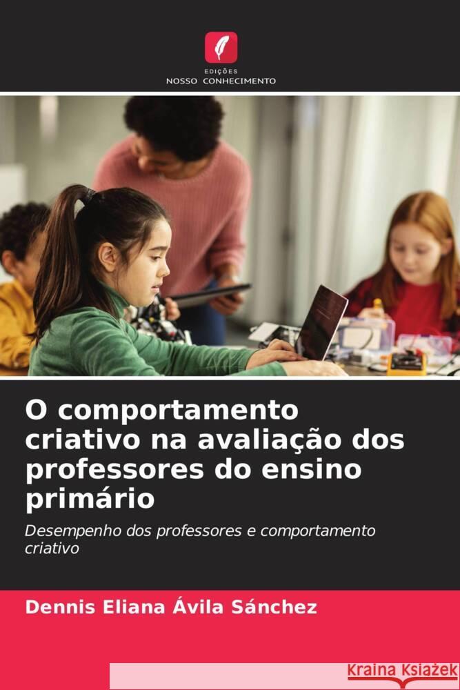 O comportamento criativo na avaliação dos professores do ensino primário Ávila Sánchez, Dennis Eliana 9786208583682