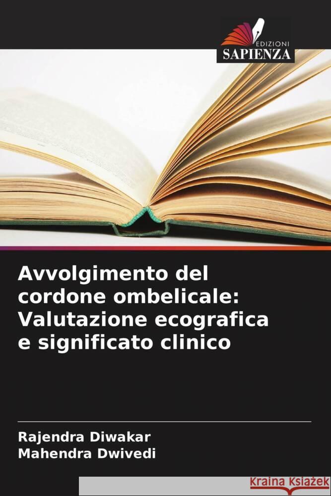 Avvolgimento del cordone ombelicale: Valutazione ecografica e significato clinico Diwakar, Rajendra, Dwivedi, Mahendra 9786208584399