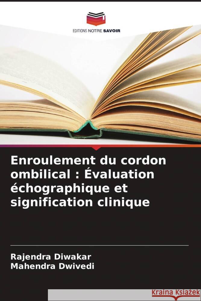 Enroulement du cordon ombilical : Évaluation échographique et signification clinique Diwakar, Rajendra, Dwivedi, Mahendra 9786208584405