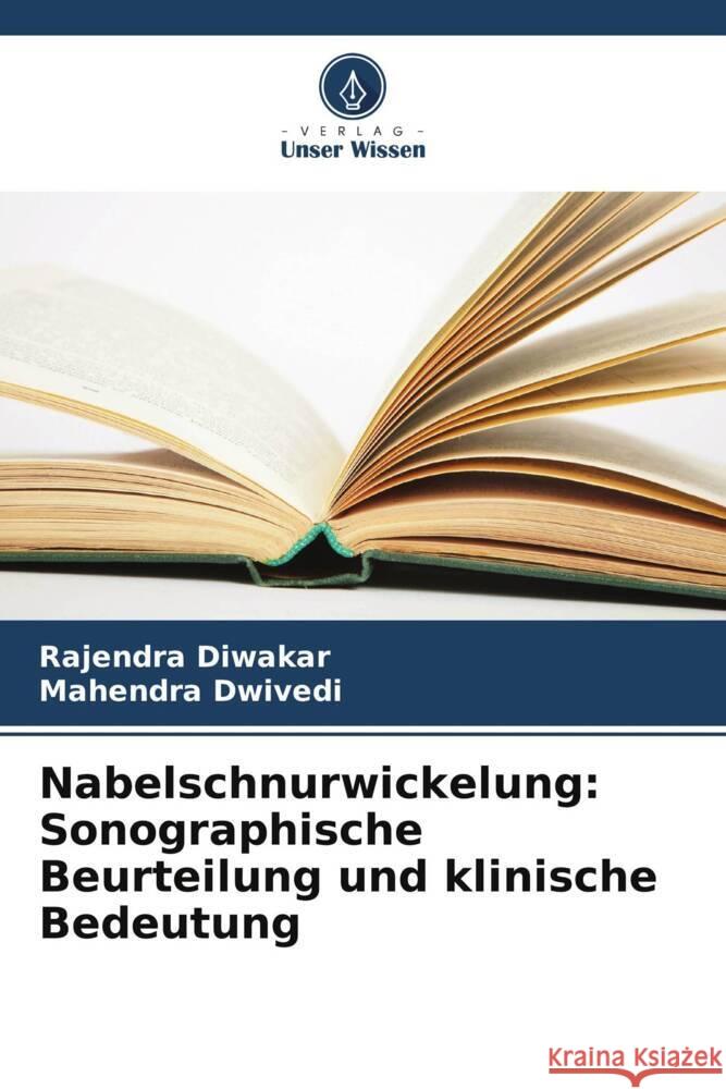 Nabelschnurwickelung: Sonographische Beurteilung und klinische Bedeutung Diwakar, Rajendra, Dwivedi, Mahendra 9786208584429