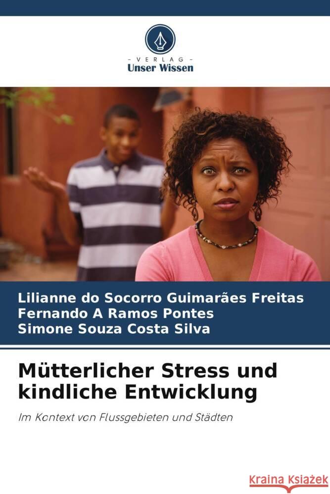 Mütterlicher Stress und kindliche Entwicklung do Socorro Guimarães Freitas, Lilianne, Ramos Pontes, Fernando A, Costa Silva, Simone Souza 9786208584986