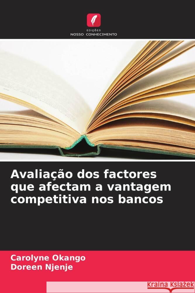 Avaliação dos factores que afectam a vantagem competitiva nos bancos Okango, Carolyne, Njenje, Doreen 9786208585075 Edições Nosso Conhecimento
