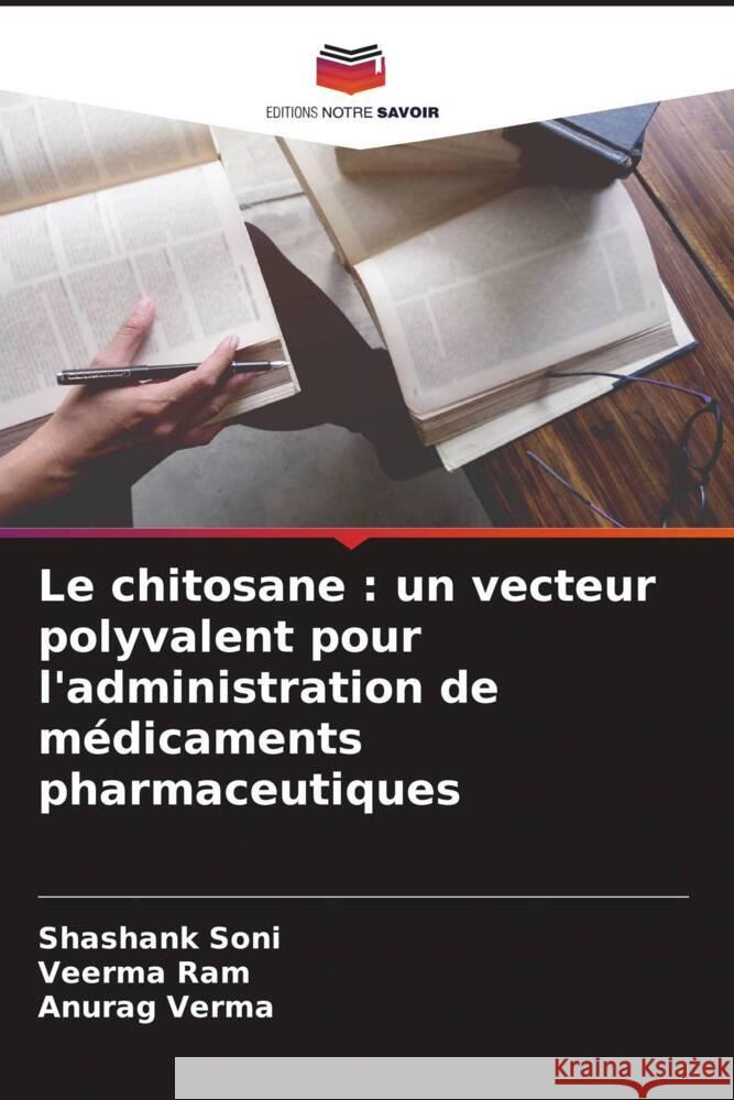 Le chitosane : un vecteur polyvalent pour l'administration de médicaments pharmaceutiques Soni, Shashank, Ram, Veerma, Verma, Anurag 9786208586744