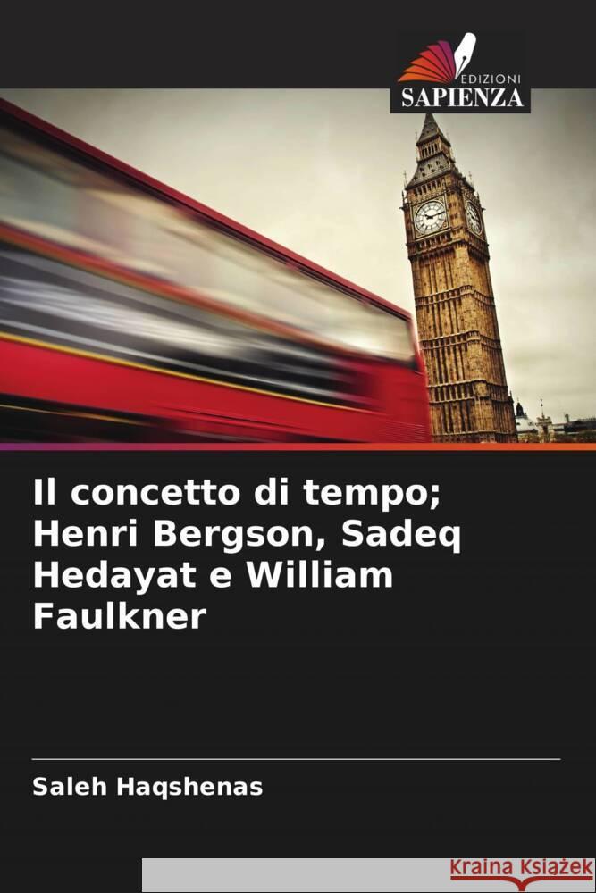 Il concetto di tempo; Henri Bergson, Sadeq Hedayat e William Faulkner Haqshenas, Saleh 9786208587765